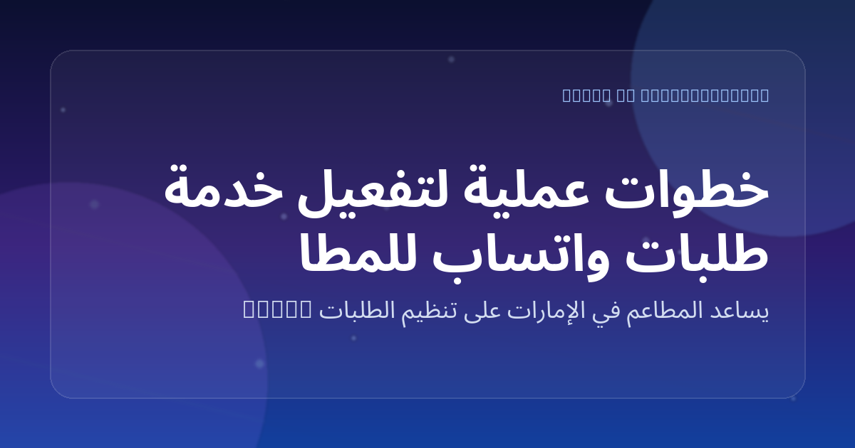 خطوات عملية لتفعيل خدمة طلبات واتساب للمطاعم الصغيرة في دبي