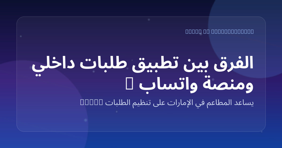 الفرق بين تطبيق طلبات داخلي ومنصة واتساب AI ذكية
