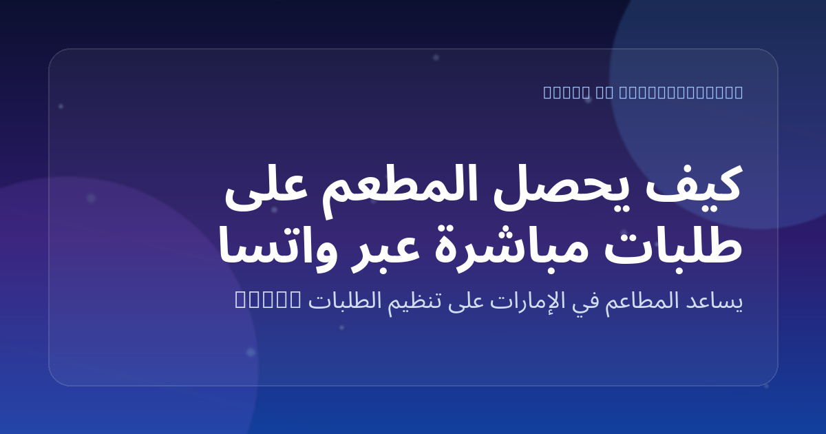 كيف يحصل المطعم على طلبات مباشرة عبر واتساب بدون الاعتماد على تطبيقات التوصيل