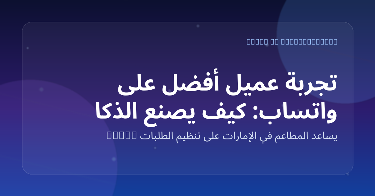تجربة عميل أفضل على واتساب: كيف يصنع الذكاء الاصطناعي الفرق
